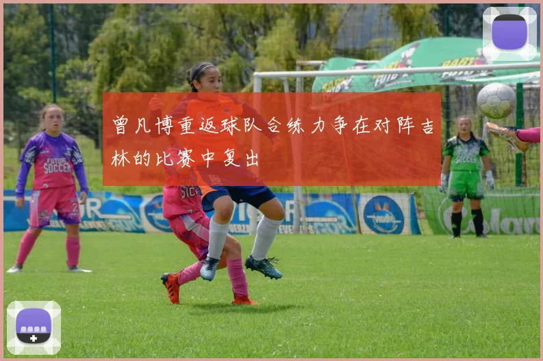曾凡博重返球队合练力争在对阵吉林的比赛中复出