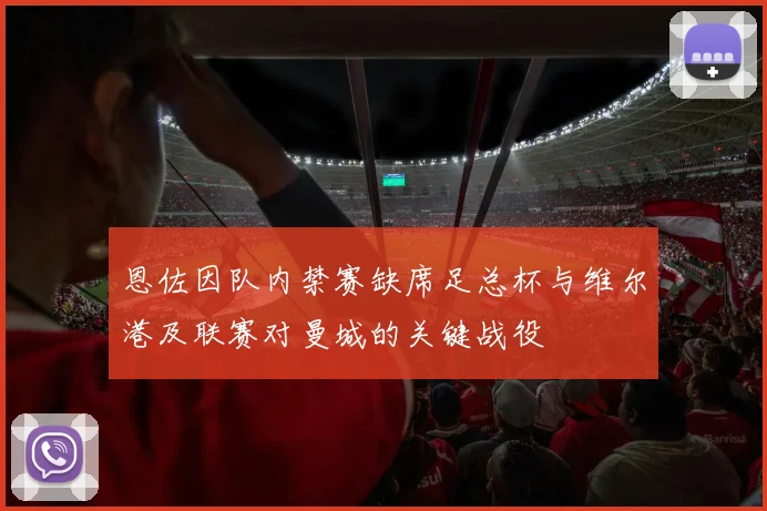 恩佐因队内禁赛缺席足总杯与维尔港及联赛对曼城的关键战役